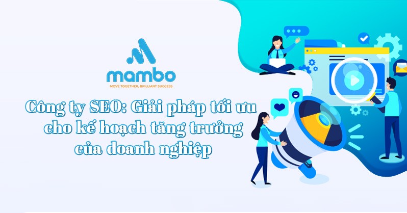 Công ty SEO: Giải pháp tối ưu cho kế hoạch tăng trưởng của doanh nghiệp