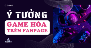 Ý tưởng game hóa tăng tương tác trên fanpage