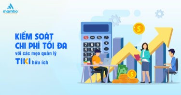 Kiểm soát chi phí tối đa với các mẹo quản lý Tiki hữu ích.