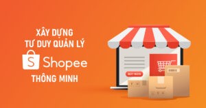 Xây dựng tư duy quản lý Shopee thông minh