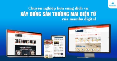 Chuyên nghiệp hơn cùng dịch vụ xây dựng sàn thương mại điện tử của Mambo Digital