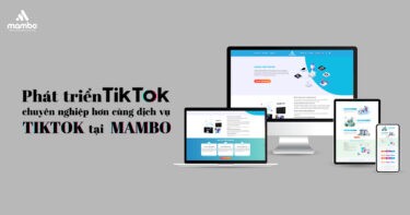 Phát triển TikTok chuyên nghiệp hơn cùng dịch vụ TikTok tại Mambo