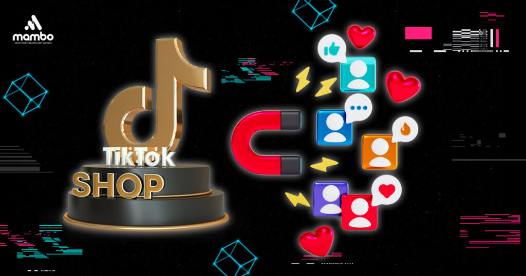 Tiktok Shop giúp tăng cường khả năng tiếp cận với khách hàng