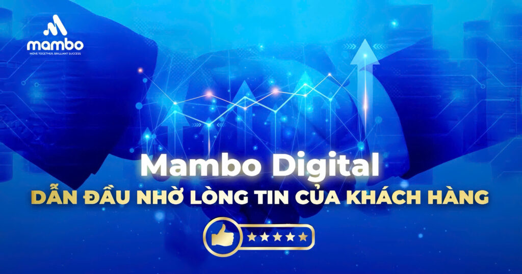 Mambo Digital: Dẫn đầu nhờ lòng tin từ khách hàng